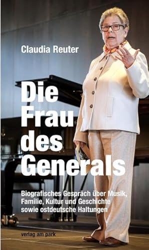 Die Frau des Generals: Biografisches Gespräch über Musik, Familie, Kultur und Geschichte sowie ostdeutsche Haltungen (verlag am park)