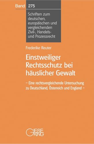 Einstweiliger Rechtsschutz bei häuslicher Gewalt: Eine rechtsvergleichende Untersuchung zu Deutschland, Österreich und England (Schriften zum ... Zivil-, Handels- und Prozessrecht) von Gieseking, E u. W