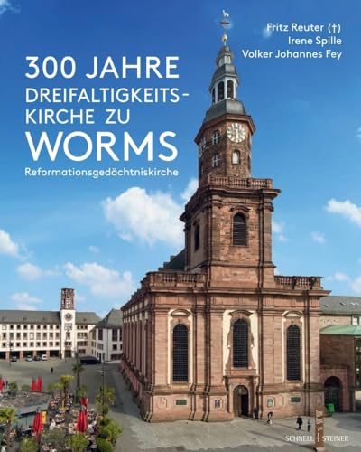 300 Jahre Dreifaltigkeitskirche zu Worms: Reformationsgedächtniskirche von Schnell & Steiner