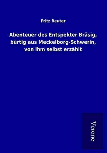 Abenteuer des Entspekter Bräsig, bürtig aus Meckelborg-Schwerin, von ihm selbst erzählt Abenteuer des Entspekter Bräsig, bürtig aus Meckelborg-Schwerin, von ihm selbst erzählt