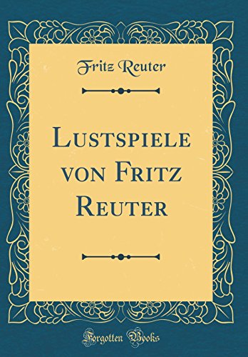 Lustspiele von Fritz Reuter (Classic Reprint)