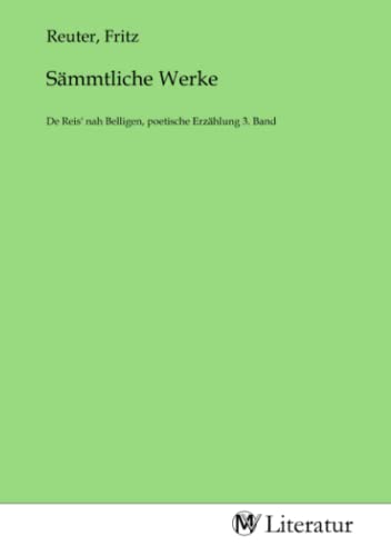 Sämmtliche Werke: De Reis' nah Belligen, poetische Erzählung 3. Band: De Reis' nah Belligen, poetische Erzählung 3. Band.DE Sämmtliche Werke: De Reis' nah Belligen, poetische Erzählung 3. Band: De Reis' nah Belligen, poetische Erzählung 3. Band.DE