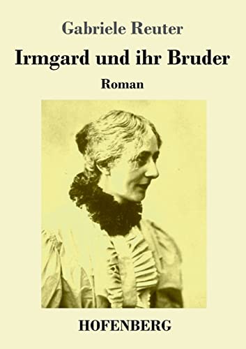 Irmgard und ihr Bruder: Roman von Hofenberg