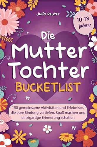 Die Mutter-Tochter-Bucketlist: 150 gemeinsame Aktivitäten und Erlebnisse, die eure Bindung vertiefen, Spaß machen und einzigartige Erinnerung schaffen von Meinbestseller.de