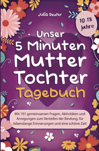 Unser 5 Minuten Mutter-Tochter-Tagebuch: Mit 101 gemeinsamen Fragen, Aktivitäten und Anregungen zum Vertiefen der Bindung, für lebenslange Erinnerungen und eine schöne Zeit Unser 5 Minuten Mutter-Tochter-Tagebuch: Mit 101 gemeinsamen Fragen, Aktivitäten und Anregungen zum Vertiefen der Bindung, für lebenslange Erinnerungen und eine schöne Zeit