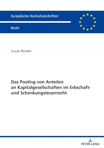 Das Pooling von Anteilen an Kapitalgesellschaften im Erbschaft- und Schenkungsteuerrecht: DE (Europäische Hochschulschriften Recht, Band 6788) von Peter Lang