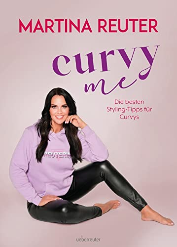 Curvy me. Die besten Styling-Tipps für Curvys. Stilberatung, Make-up-Tipps und perfekte Outfits für kurvige Frauen. Gutes Aussehen für jeden Figurtyp, mit Modeexpertin Martina Reuter von Carl Ueberreuter Verlag