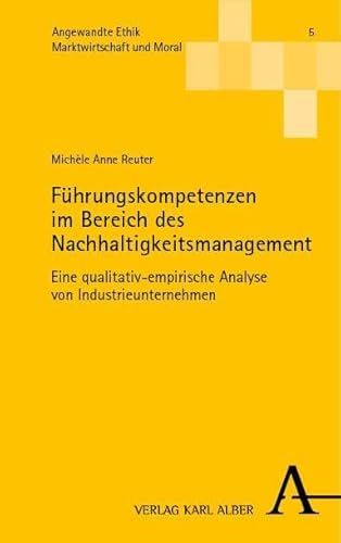 Führungskompetenzen im Bereich des Nachhaltigkeitsmanagement: Eine qualitativ-empirische Analyse von Industrieunternehmen (Angewandte Ethik: Marktwirtschaft und Moral)