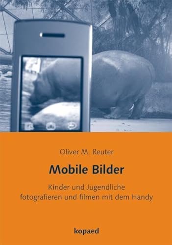 Mobile Bilder: Kinder und Jugendliche fotografieren und filmen mit dem Handy Mobile Bilder: Kinder und Jugendliche fotografieren und filmen mit dem Handy von kopaed