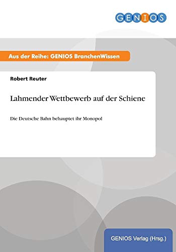 Lahmender Wettbewerb auf der Schiene: Die Deutsche Bahn behauptet ihr Monopol