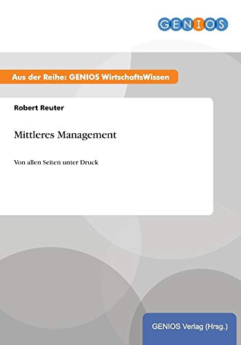 Mittleres Management: Von allen Seiten unter Druck von Books on Demand