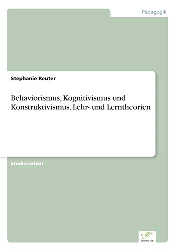 Behaviorismus, Kognitivismus und Konstruktivismus. Lehr- und Lerntheorien Behaviorismus, Kognitivismus und Konstruktivismus. Lehr- und Lerntheorien