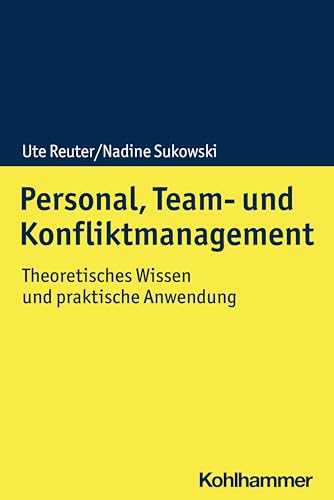 Personal, Team- und Konfliktmanagement: Theoretisches Wissen und praktische Anwendung von Kohlhammer W.