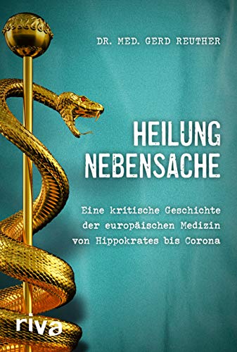 Heilung Nebensache: Eine kritische Geschichte der europäischen Medizin von Hippokrates bis Corona