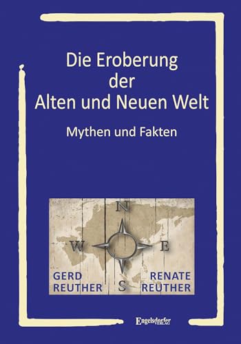 Die Eroberung der Alten und Neuen Welt: Mythen und Fakten von Engelsdorfer Verlag