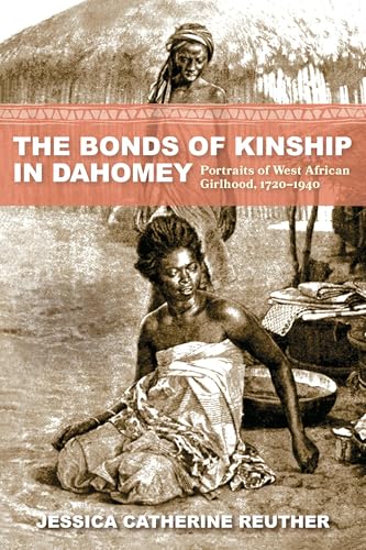 The Bonds of Kinship in Dahomey: Portraits of West African Girlhood, 1720–1940 von Indiana University Press