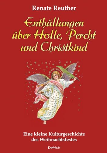 Enthüllungen über Holle, Percht und Christkind: Eine kleine Kulturgeschichte des Weihnachtsfestes von Engelsdorfer Verlag