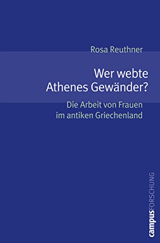Wer webte Athenes Gewänder?: Die Arbeit von Frauen im antiken Griechenland (Campus Forschung, 897) von Campus Verlag