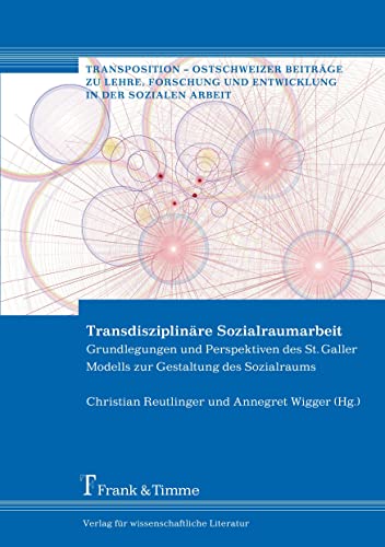 Transdisziplinäre Sozialraumarbeit: Grundlegungen und Perspektiven des St. Galler Modells zur Gestaltung des Sozialraums (Transposition – Ostschweizer ... und Entwicklung in der Sozialen Arbeit)