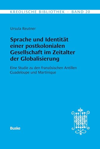 Kreolische Bibliothek 20: Sprache und Identität einer postkolonialen Gesellschaft im Zeitalter der Globalisierung: Eine Studie zu den französischen Antillen Guadeloupe und Martinique von Helmut Buske Verlag