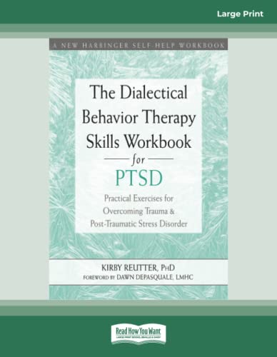 The Dialectical Behavior Therapy Skills Workbook for PTSD: Practical Exercises for Overcoming Trauma and Post-Traumatic Stress Disorder