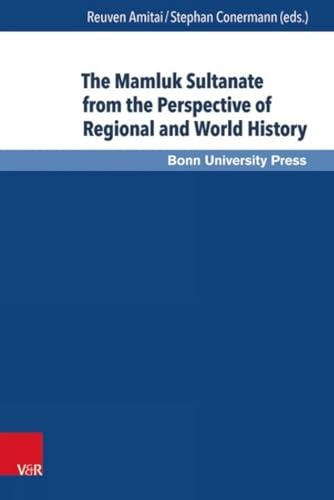 The Mamluk Sultanate from the Perspective of Regional and World History: Economic, Social and Cultural Development in an Era of Increasing ... and ... International Interaction and Competition