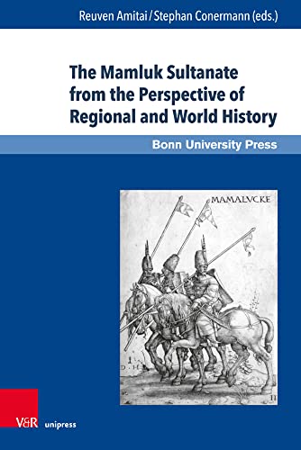 The Mamluk Sultanate from the Perspective of Regional and World History: Economic, Social and Cultural Development in an Era of Increasing ... and ... International Interaction and Competition