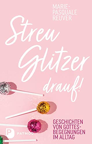 Streu Glitzer drauf!: Geschichten von Gottesbegegnungen im Alltag