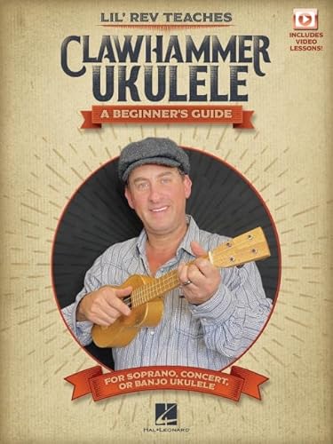 Lil' Rev Teaches Clawhammer Ukulele: a Beginner's Guide for Soprano, Concert, or Banjo Ukulele - With Online Video Lessons: A Beginner's Guide for Soprano, Concert, or Banjo Ukulele