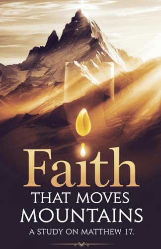 Faith That Moves Mountains (Bible Study Guides, Band 4) von Faithful Reflections