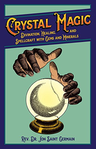 Crystal Magic: Divination, Healing, and Spellcraft with Gems and Minerals