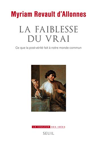 La Faiblesse du vrai: Ce que la post-vérité fait à notre monde commun