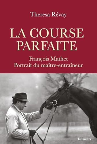 La course parfaite: François Mathet, portrait du maître-entraîneur von TALLANDIER