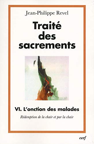 TRAITE DES SACREMENTS VI L'ONCTION DES MALADES: Tome 4, L'onction des malades, rédemption de la chair et par la chair von CERF