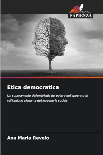 Etica democratica: Un superamento dell'ontologia del potere dell'apparato di reificazione alienante dell'ingegneria sociale