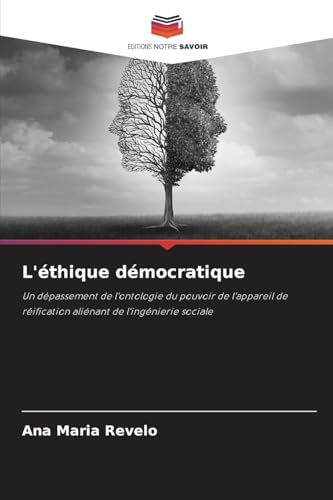 L'éthique démocratique: Un dépassement de l'ontologie du pouvoir de l'appareil de réification aliénant de l'ingénierie sociale von Editions Notre Savoir