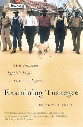 Examining Tuskegee: The Infamous Syphilis Study and Its Legacy (The John Hope Franklin Series in African American History and Culture)