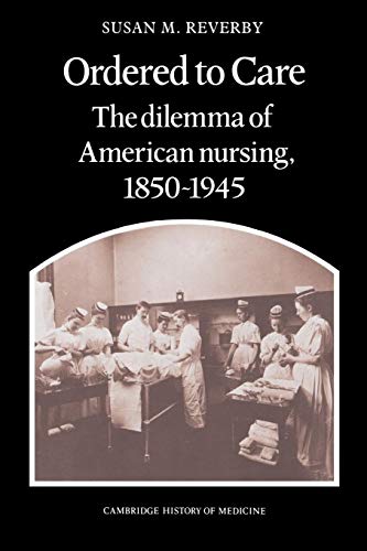 Ordered to Care: The Dilemma of American Nursing, 1850 1945 (Cambridge History of Medicine) von Cambridge University Press