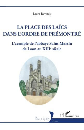 La Place des laïcs dans l'Ordre de Prémontré: L'exemple de l'abbaye Saint-Martin de Laon au XIIIe siècle von Editions L'Harmattan
