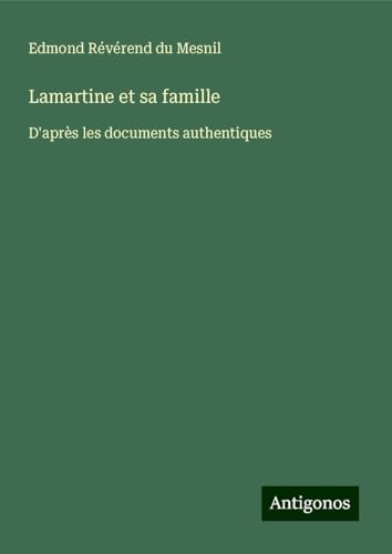 Lamartine et sa famille: D'après les documents authentiques von Antigonos Verlag