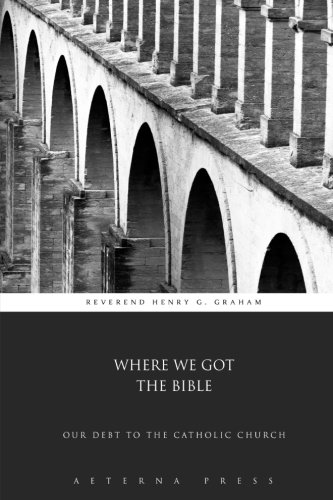 Where We Got the Bible: Our Debt to the Catholic Church Where We Got the Bible: Our Debt to the Catholic Church von Aeterna Press