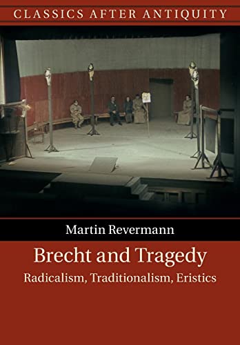 Brecht and Tragedy: Radicalism, Traditionalism, Eristics (Classics After Antiquity)