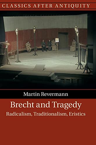 Brecht and Tragedy: Radicalism, Traditionalism, Eristics (Classics After Antiquity)