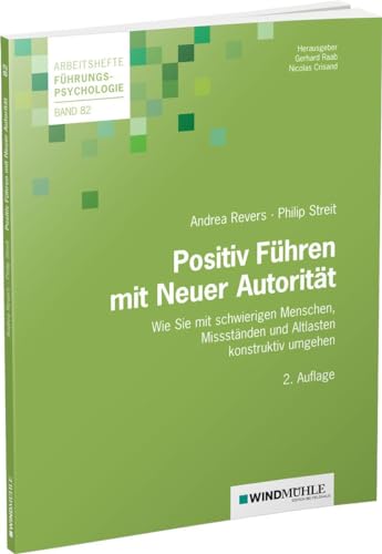 Positiv Führen mit Neuer Autorität: Wie Sie mit schwierigen Menschen, Missständen und Altlasten konstruktiv umgehen (Arbeitshefte Führungspsychologie)