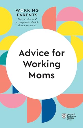 Advice for Working Moms (HBR Working Parents Series)