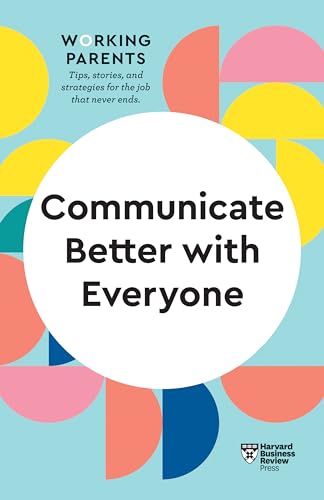 Communicate Better with Everyone (HBR Working Parents Series) von Harvard Business Review Press
