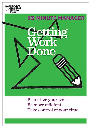 Getting Work Done (HBR 20-Minute Manager Series): Prioritize Your Work, be More Efficient, Take Control of Your Time