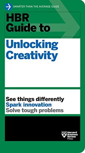 HBR Guide to Unlocking Creativity HBR Guide to Unlocking Creativity