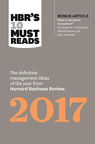 HBR's 10 Must Reads 2017: The Definitive Management Ideas of the Year from Harvard Business Review (with bonus article What Is Disruptive Innovation?) (HBR's 10 Must Reads) von Harvard Business Review Press