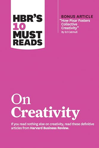 HBR's 10 Must Reads on Creativity (with bonus article "How Pixar Fosters Collective Creativity" By Ed Catmull)